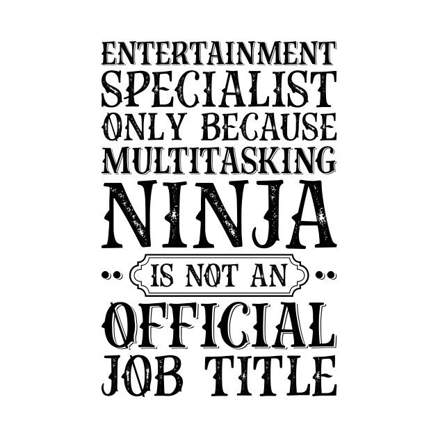 Entertainment Specialist Only Because Multitasking Ninja Is Not An Official Job Title by Saimarts