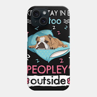 I Like To Stay In Bed It_s Too Peopley Outside Funny Bulldog Phone Case