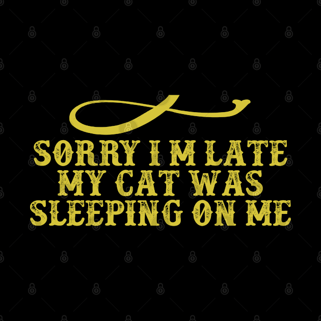 Sorry I m Late My Cat Was Sleeping On Me Funny Saying Graphic by foxredb