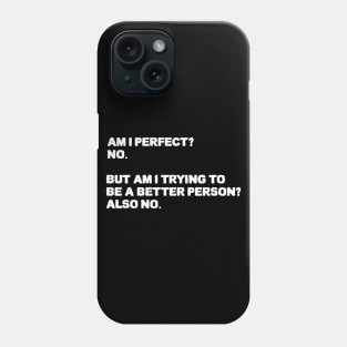 Am I Perfect No Am I Trying To Be A Better Person Also no. Sarcastic funny quote Phone Case