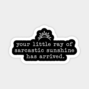 Your Little Ray of Sarcastic Sunshine Has Arrived Magnet