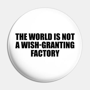 The world is not a wish-granting factory Pin