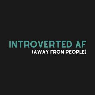 Introverted AF (Away From People). T-Shirt