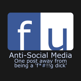 F U Anti-Social One Post From Dick T-Shirt