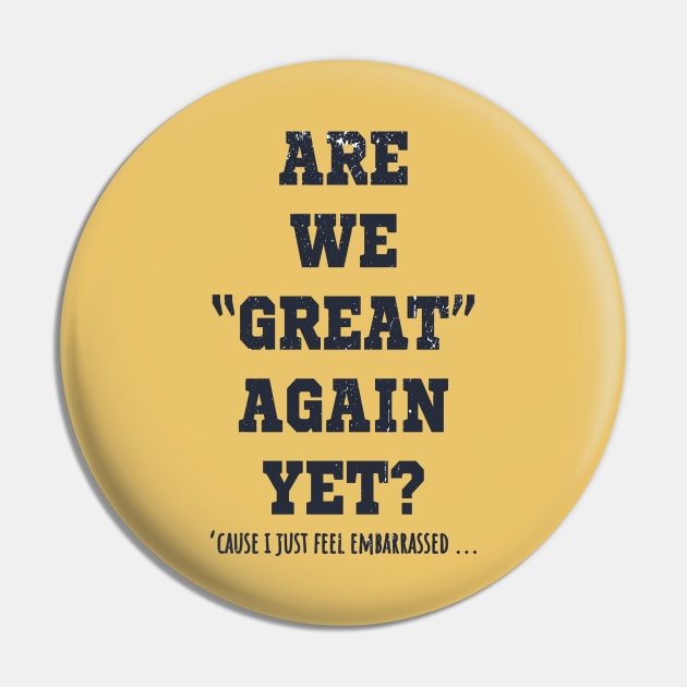 Are We Great Again Yet? Because I Just Feel Embarrassed. It's Been 4 Years. I'm Still Waiting. Pin by VanTees