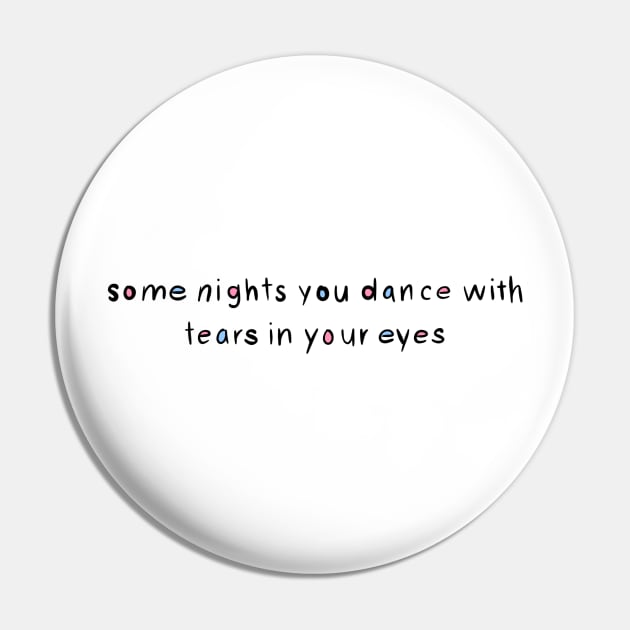 “some nights you dance with tears in your eyes” Self-Control Pin by Josiepink