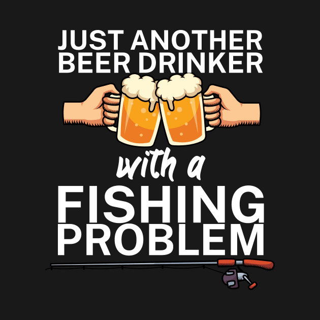 Just another beer drinker with a fishing problem by maxcode