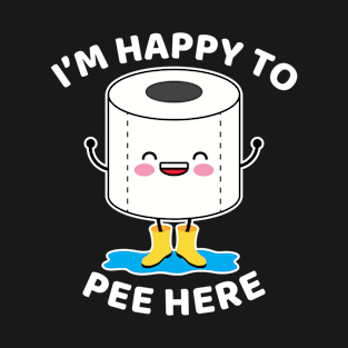 I'm Happy to Pee Here T-Shirt