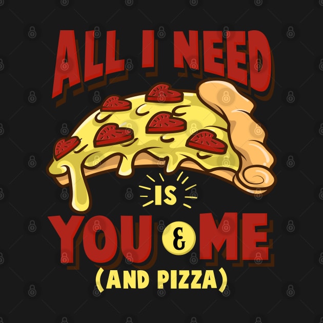 All I need is you and me (and pizza) - Funny Pizza Lover Gift by Shirtbubble