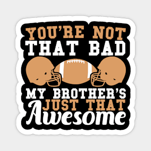 You're Not That Bad My Brother's Just That Awesome Magnet