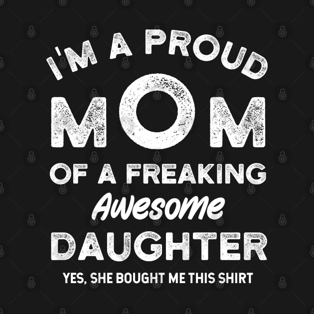 I'm a Proud Mom of a Freaking Awesome Daughter by Rare Bunny