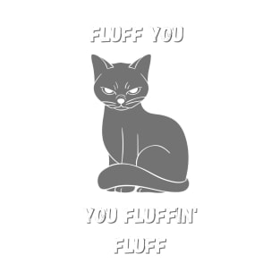 Funny Fluff you you fluffin fluff cat T-Shirt