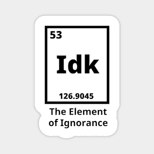 Idk - The Element Of Ignorance Magnet