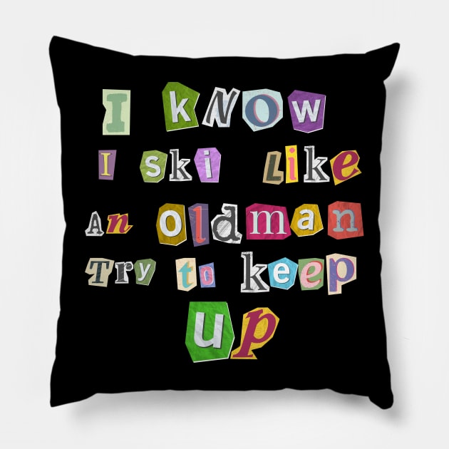 I Know I Ski Like An Oldman Try To Keep Up Pillow by Dylante