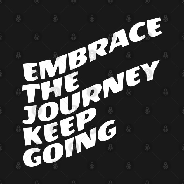 Embrace The Journey Keep Going by Texevod