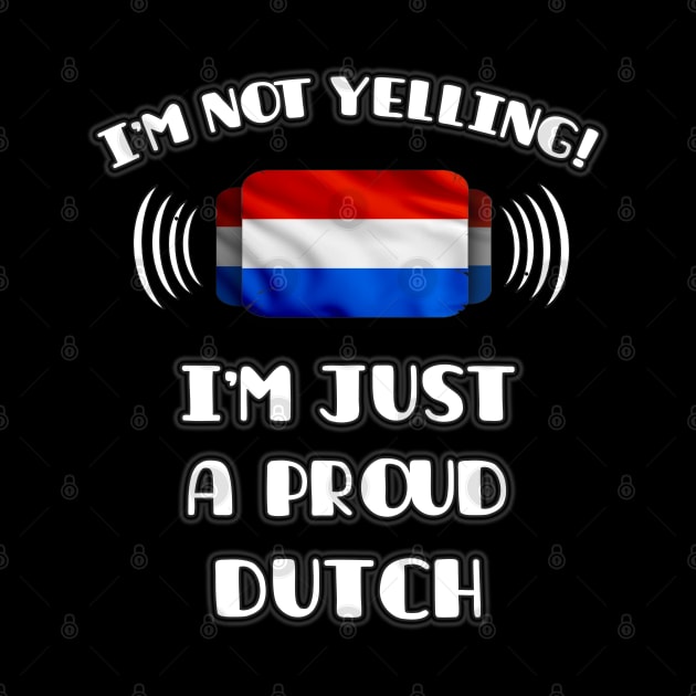 I'm Not Yelling I'm A Proud Dutch - Gift for Dutch With Roots From Netherlands by Country Flags