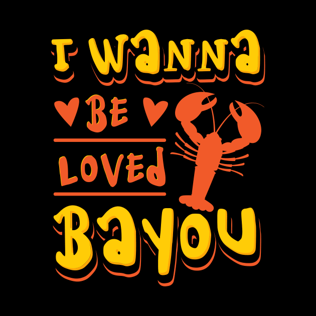 I Wanna Be Loved Bayou Crawfish by maxcode