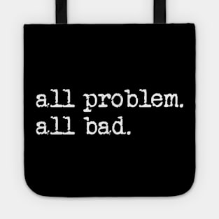 All problem. All bad. Tote