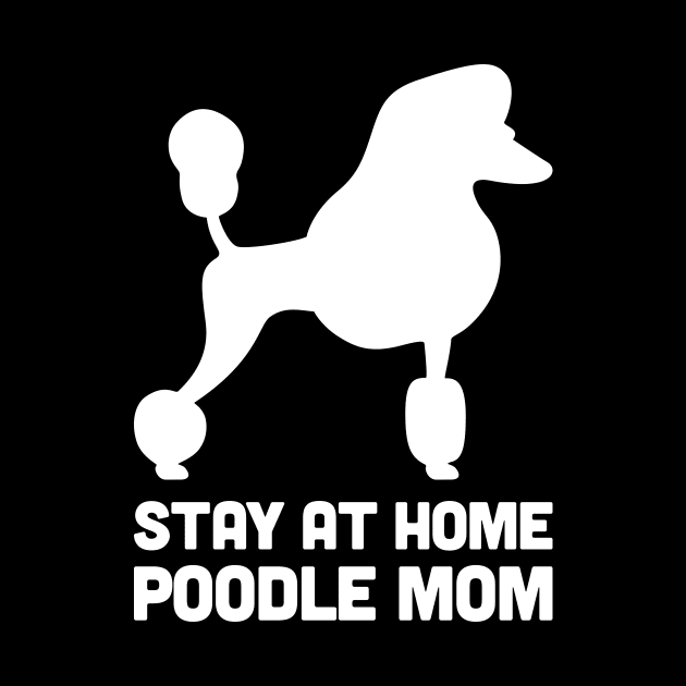 Poodle - Funny Stay At Home Dog Mom by MeatMan