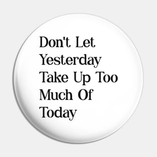 dont let yesterday take up too much of today Pin