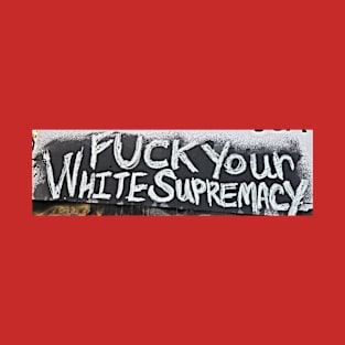 FUCK Your White Supremacy T-Shirt