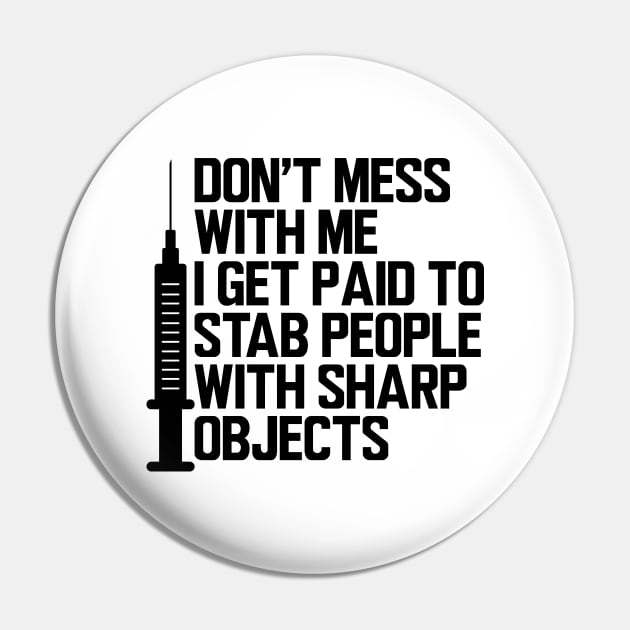 Nurse - Don't mess with me I get paid to stab people with sharp objects Pin by KC Happy Shop