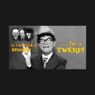 In a world of full STOOGES, be a TWERP! T-Shirt