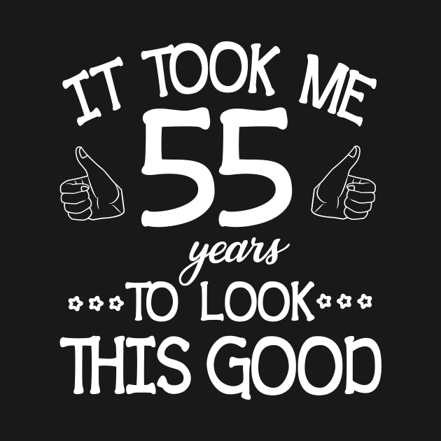 It Took Me 55 Years To Look This Good Happy Birthday To Me You Dad Mom Son Daughter Was Born In 1965 by bakhanh123