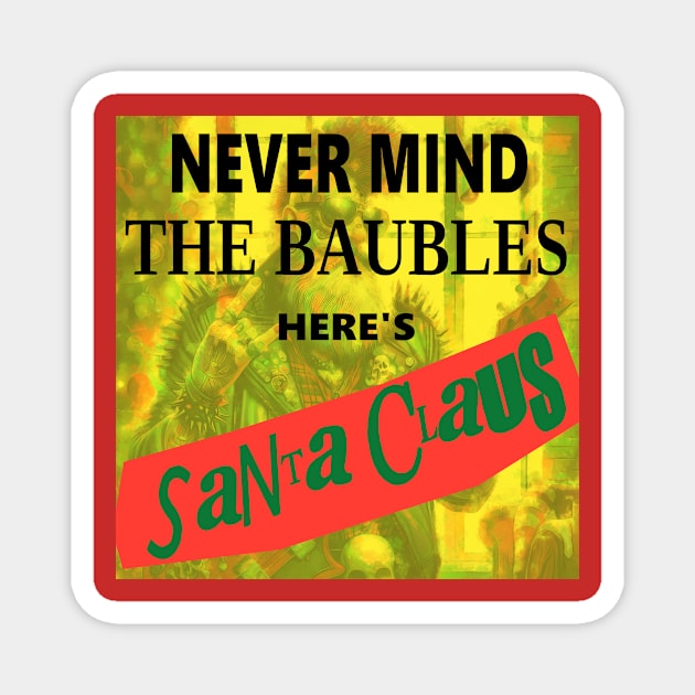 Never Mind the Baubles - Here's Santa Claus Magnet by DeaglanStudio