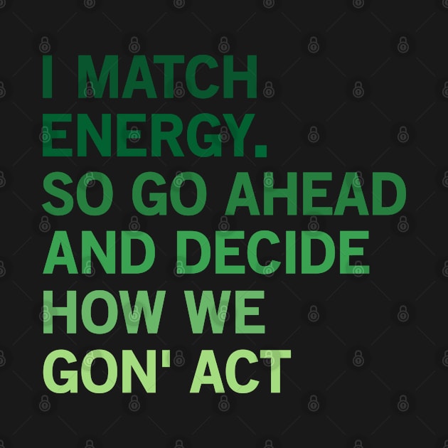 I Match Energy So Go Ahead And Decide How We Gon’ Act by yass-art