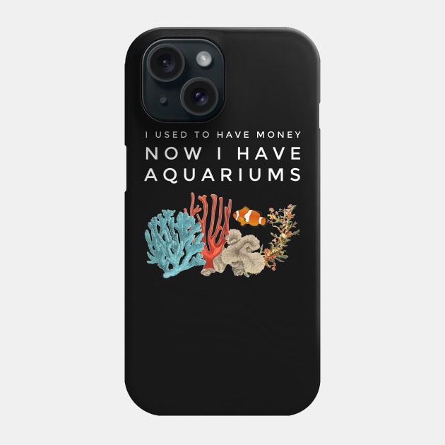 I Used To Have Money, Now I Have Aquariums Phone Case by studiokrk