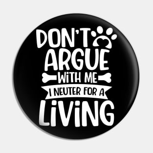 Don't Argue With Me I'm Neuter for a Living Pin