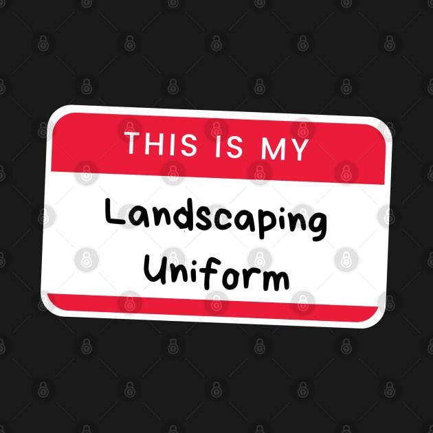 This Is My Landscaping Uniform by Ognisty Apparel