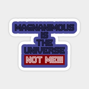 Magnanimous Is The Universe Not Me Magnet