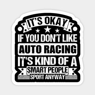 It's Okay If You Don't Like Auto Racing It's Kind Of A Smart People Sports Anyway Auto Racing Lover Magnet