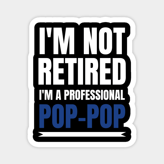 Mens I'm Not Retired I'm A Professional Pop-Pop Magnet by fromherotozero