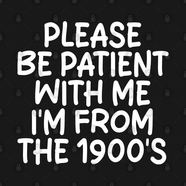 PLEASE BE PATIENT WITH ME I'M FROM THE 1900'S by mdr design