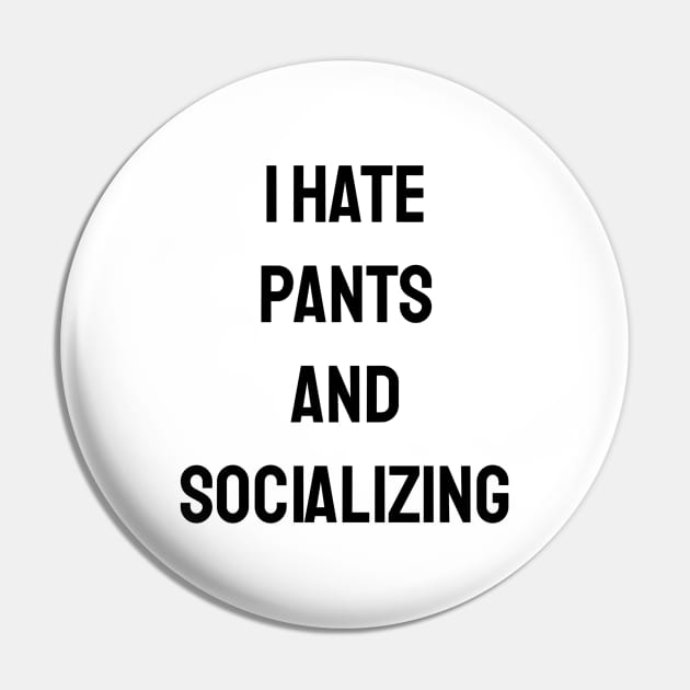 I Hate Pants And Socializing Pin by Jitesh Kundra