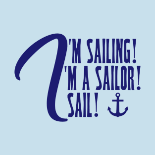 I'm Sailing. I'm a Sailor. I Sail! T-Shirt