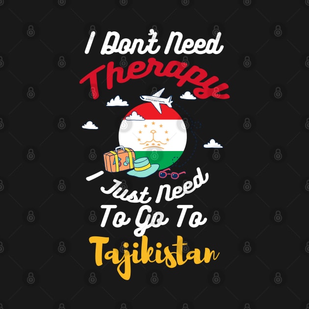 I Don't Need Therapy I Just Need To Go To Tajikistan by silvercoin