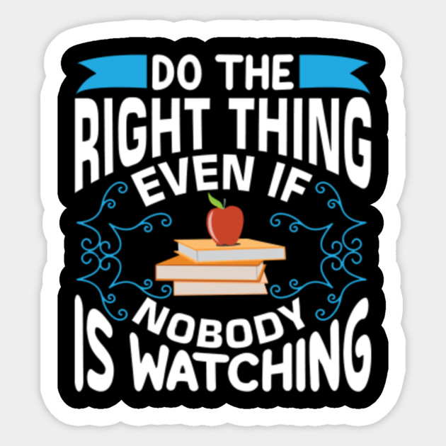 Do The Right Thing Even If Nobody Is Watching - School - Sticker