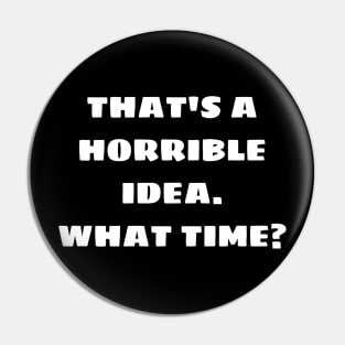 that's a horrible idea. what time? Pin