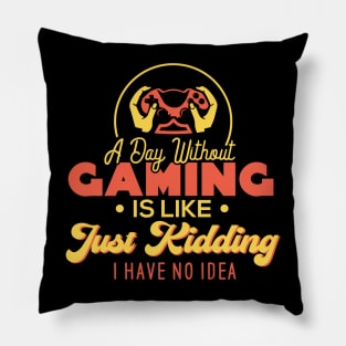 A Day Without Gaming Is Just Like. Just Kidding. I Have No Idea. Pillow