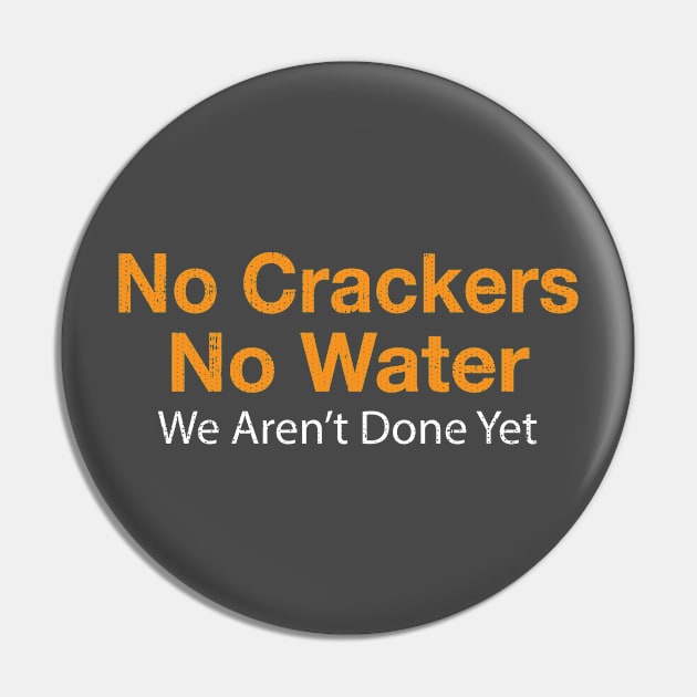 No Crackers No Water We Aren't Done Yet Pin by Swagazon