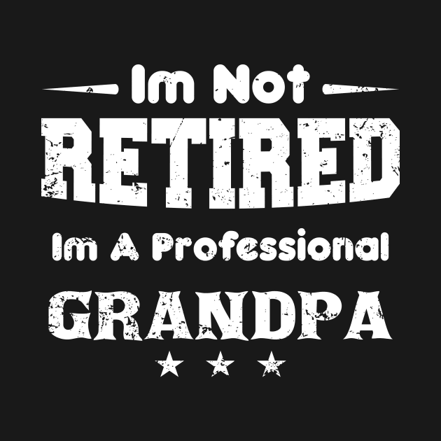 I'm Not Retired I'm A Professional grandpa,fathers day by mezy