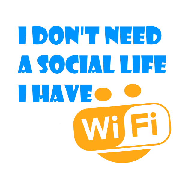 I Don't Need A Social Life I have Wifi by Mithryl TechLife