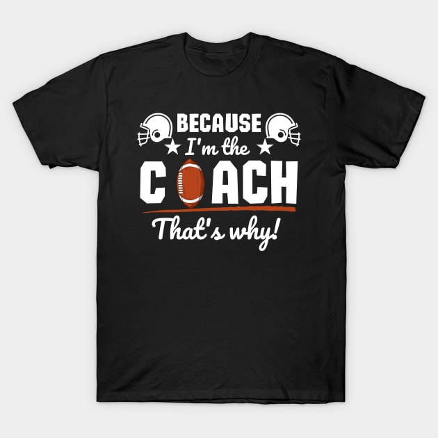 Because Im The Coach Thats Why Funny Coach T Shirt Because Im The Coach Thats Why Funny Coach T Shirt