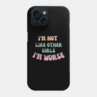 I'm not like other girls I'm worse Phone Case