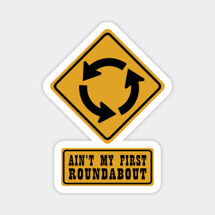 AIN'T MY FIRST ROUNDABOUT Magnet