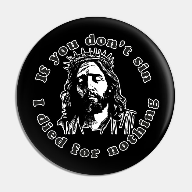 If You Don't Sin I Died For Nothing Pin by n23tees